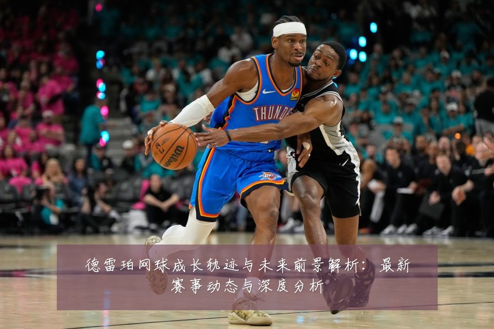 德雷珀网球成长轨迹与未来前景解析:最新赛事动态与深度分析